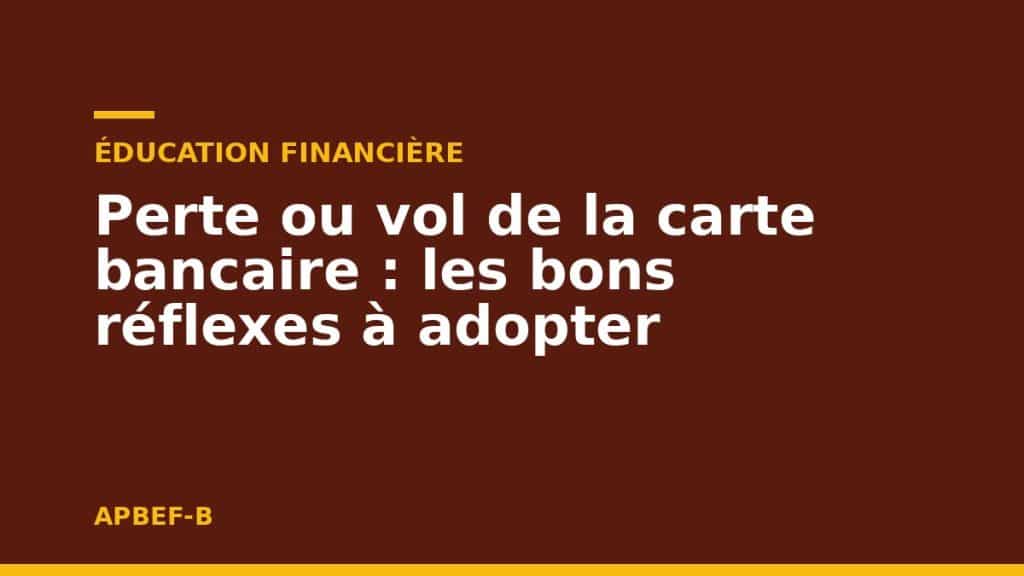 Éducation financière : Perte ou vol de la carte bancaire : les bons réflexes à adopter